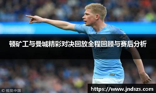 顿矿工与曼城精彩对决回放全程回顾与赛后分析