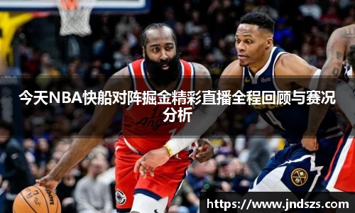 今天NBA快船对阵掘金精彩直播全程回顾与赛况分析
