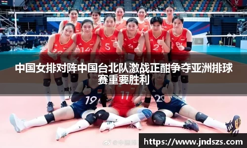 中国女排对阵中国台北队激战正酣争夺亚洲排球赛重要胜利